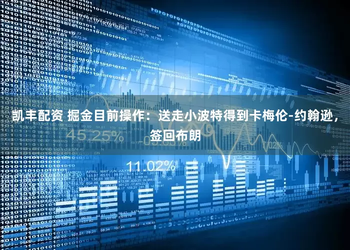 凯丰配资 掘金目前操作：送走小波特得到卡梅伦-约翰逊，签回布朗