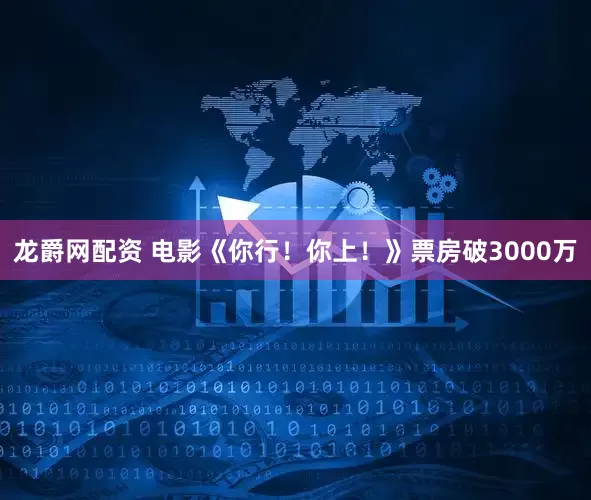 龙爵网配资 电影《你行！你上！》票房破3000万