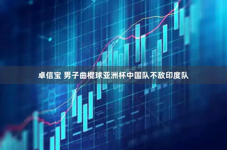 卓信宝 男子曲棍球亚洲杯中国队不敌印度队