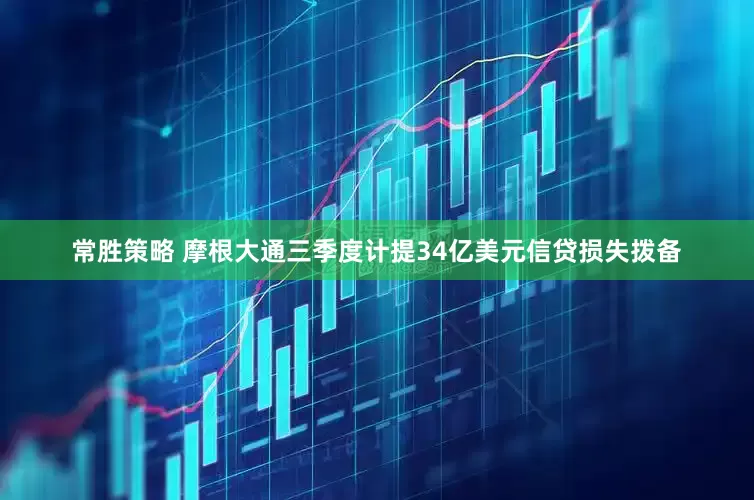 常胜策略 摩根大通三季度计提34亿美元信贷损失拨备