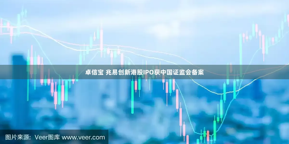 卓信宝 兆易创新港股IPO获中国证监会备案