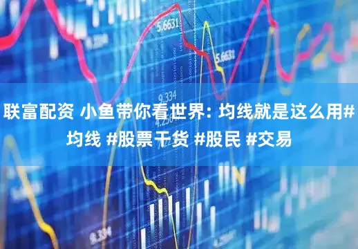 联富配资 小鱼带你看世界: 均线就是这么用#均线 #股票干货 #股民 #交易